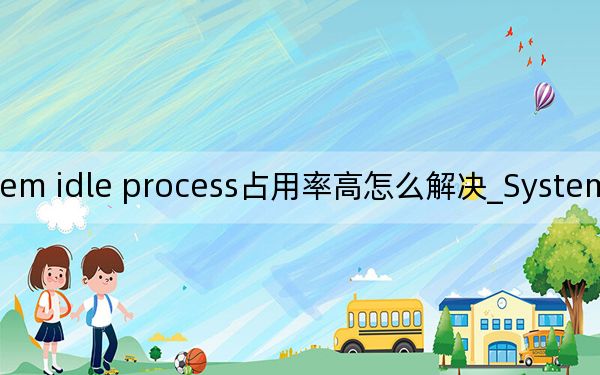 system idle process占用率高怎么解决_System Idle process是什么