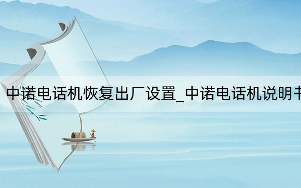 中诺电话机恢复出厂设置_中诺电话机说明书