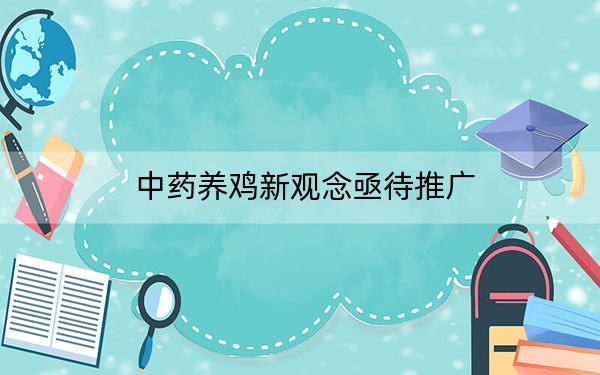 中药养鸡新观念亟待推广