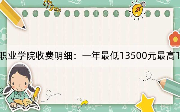 2024年四川长江职业学院收费明细：一年最低13500元最高16000元（供河北考生参考）