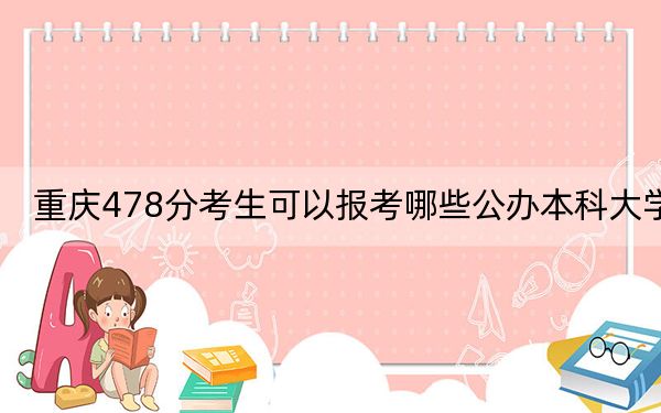 重庆478分考生可以报考哪些公办本科大学？