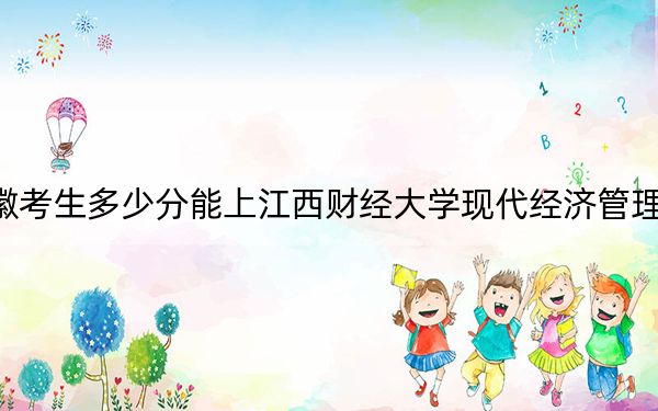 安徽考生多少分能上江西财经大学现代经济管理学院？2024年历史类投档线478分 物理类投档线485分