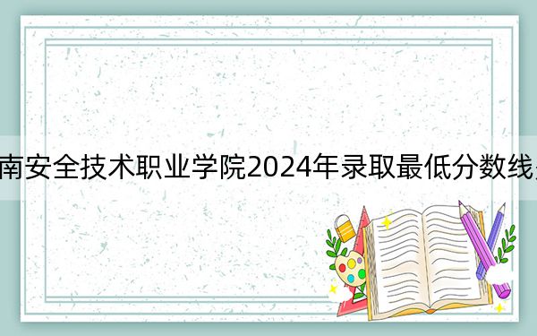 湖南安全技术职业学院2024年录取最低分数线是多少？甘肃考生2025年参考