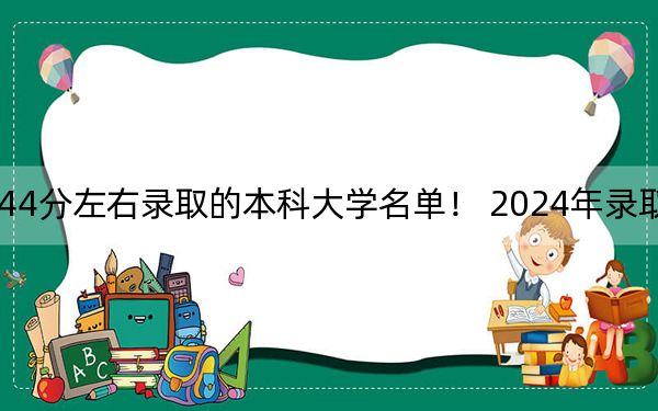 北京高考544分左右录取的本科大学名单！ 2024年录取最低分544的大学