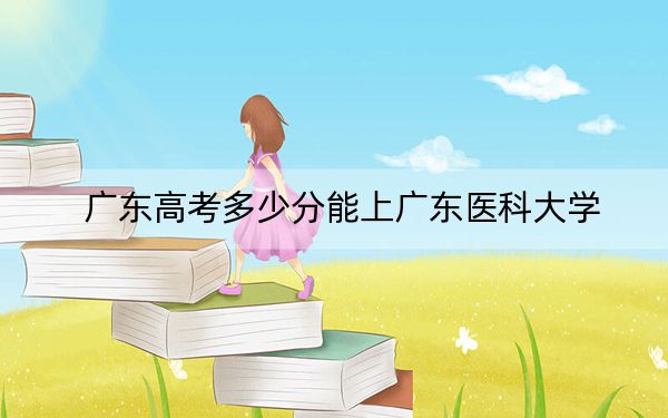 广东高考多少分能上广东医科大学？附2022-2024年最低录取分数线