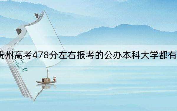 贵州高考478分左右报考的公办本科大学都有哪些？（附带2022-2024年478左右大学名单）