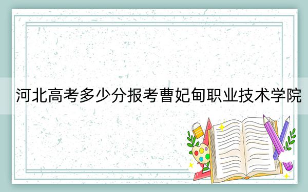 河北高考多少分报考曹妃甸职业技术学院？附2022-2024年最低录取分数线