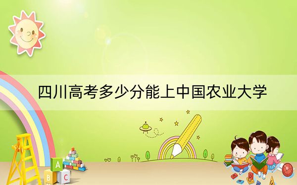 四川高考多少分能上中国农业大学？附2022-2024年最低录取分数线
