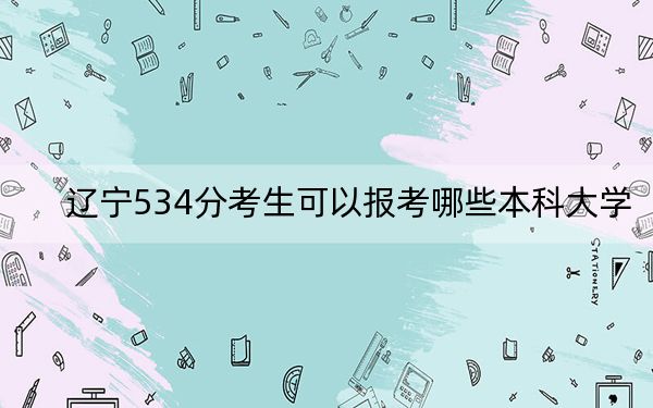 辽宁534分考生可以报考哪些本科大学？