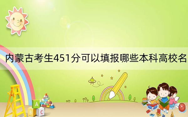 内蒙古考生451分可以填报哪些本科高校名单？ 2025年高考可以填报1所大学