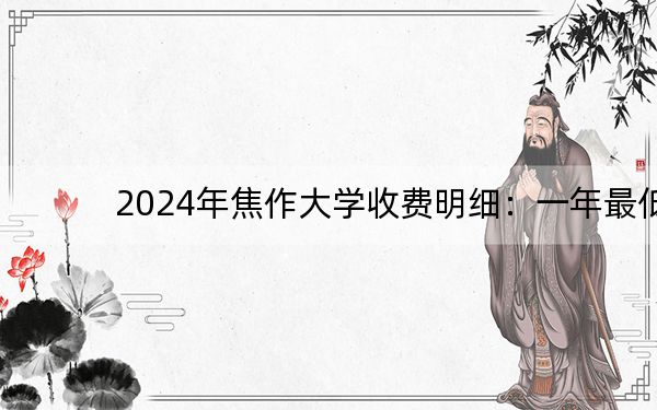 2024年焦作大学收费明细：一年最低3700元最高4200元（供湖南考生参考）