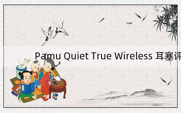 Pamu Quiet True Wireless 耳塞评测