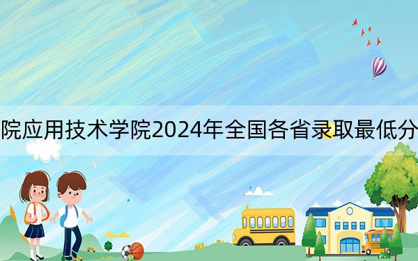 湖南工程学院应用技术学院2024年全国各省录取最低分数线和位次汇总