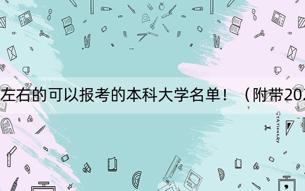 吉林高考505分左右的可以报考的本科大学名单！（附带2022-2024年505录取名单）