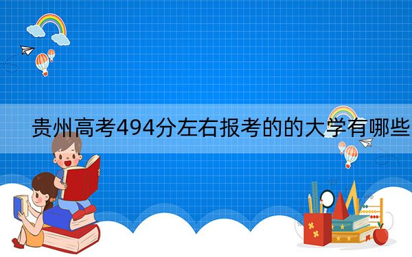 贵州高考494分左右报考的的大学有哪些？ 2024年高考有49所494录取的大学