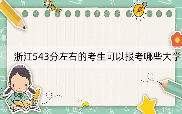 浙江543分左右的考生可以报考哪些大学？（供2025年考生参考）