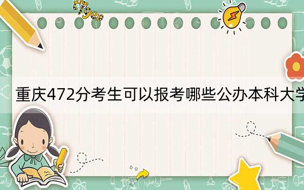 重庆472分考生可以报考哪些公办本科大学？ 2024年一共3所大学录取