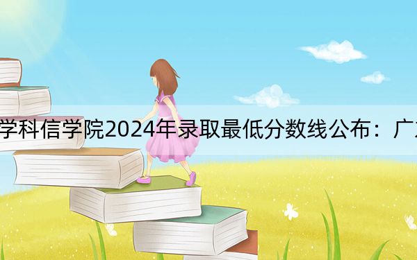 河北工程大学科信学院2024年录取最低分数线公布:广东考生2025年参考