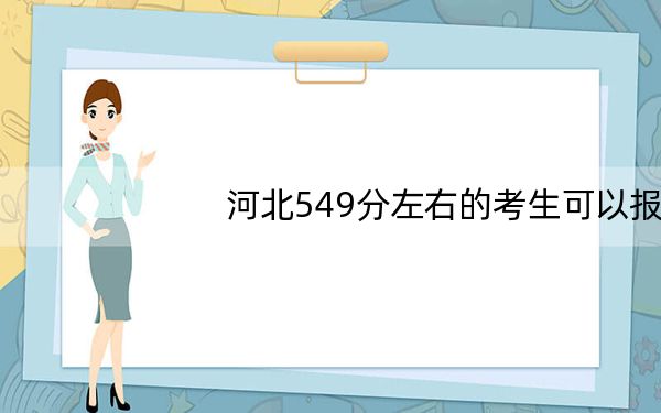 河北549分左右的考生可以报考哪些大学？ 2024年录取最低分549的大学