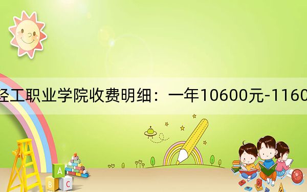 2024年泉州轻工职业学院收费明细：一年10600元-11600元（供福建考生参考）