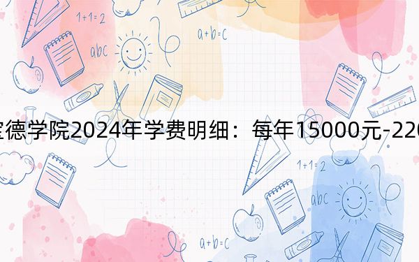 天津商业大学宝德学院2024年学费明细：每年15000元-22000元（供辽宁考生参考）