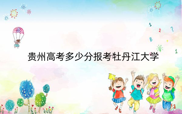 贵州高考多少分报考牡丹江大学？附2022-2024年最低录取分数线