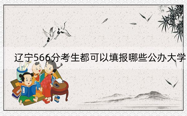 辽宁566分考生都可以填报哪些公办大学？ 2024年高考有14所566录取的大学
