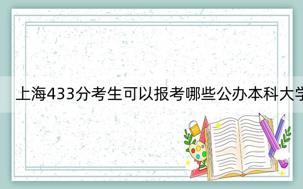 上海433分考生可以报考哪些公办本科大学？ 2025年高考可以填报43所大学