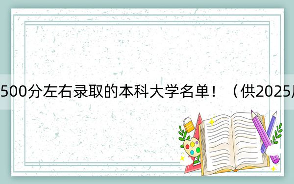 黑龙江高考500分左右录取的本科大学名单！（供2025届高三考生参考）