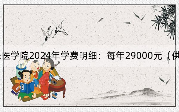 辽宁何氏医学院2024年学费明细:每年29000元(供新疆考生参考)
