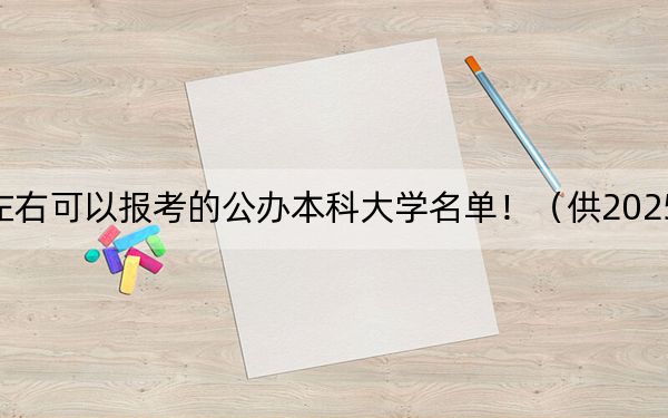 宁夏高考478分左右可以报考的公办本科大学名单！（供2025届考生填报志愿参考）