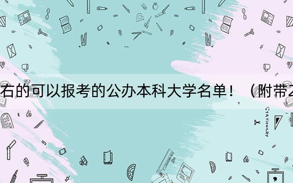 湖南高考522分左右的可以报考的公办本科大学名单！（附带2022-2024年522录取名单）