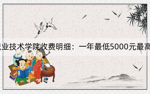 2024年天津渤海职业技术学院收费明细：一年最低5000元最高5500元（供内蒙考生参考）