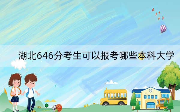 湖北646分考生可以报考哪些本科大学？（附近三年646分大学录取名单）