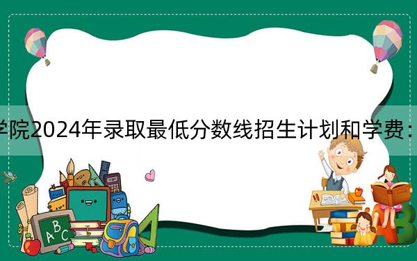 长沙职业技术学院2024年录取最低分数线招生计划和学费：青海考生2025年参考