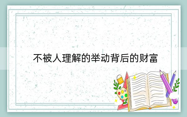 不被人理解的举动背后的财富