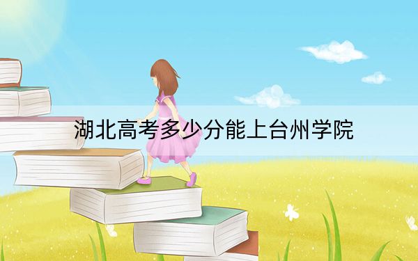 湖北高考多少分能上台州学院？附2022-2024年最低录取分数线