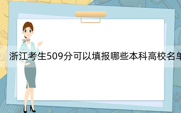 浙江考生509分可以填报哪些本科高校名单？ 2024年高考有30所509录取的大学