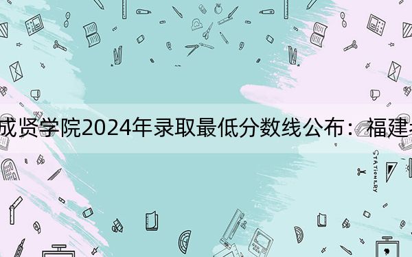 东南大学成贤学院2024年录取最低分数线公布：福建考生2025年参考
