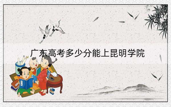 广东高考多少分能上昆明学院？2024年历史类493分 物理类494分