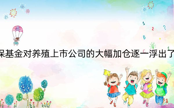 社保基金对养殖上市公司的大幅加仓逐一浮出了水面