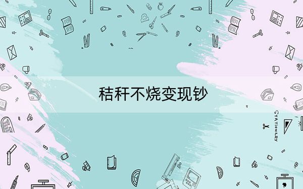 秸秆不烧变现钞