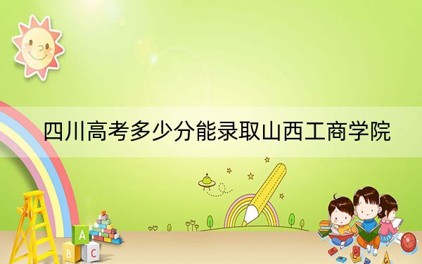 四川高考多少分能录取山西工商学院？2024年文科最低464分 理科投档线476分