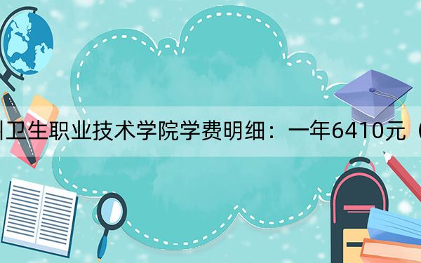 2024年广州卫生职业技术学院学费明细：一年6410元（各专业收费标准）