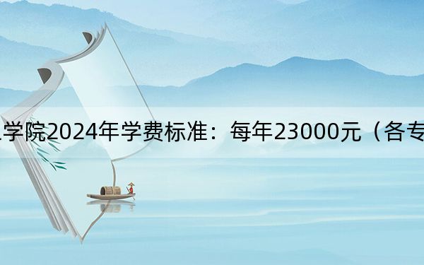 皖江工学院2024年学费标准：每年23000元（各专业收费标准）