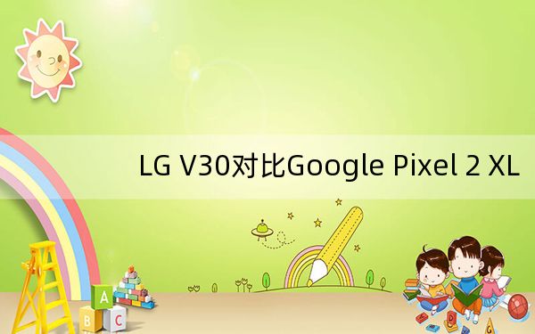 LG V30对比Google Pixel 2 XL