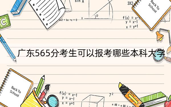 广东565分考生可以报考哪些本科大学？（附带近三年565分大学录取名单）