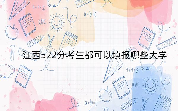 江西522分考生都可以填报哪些大学？