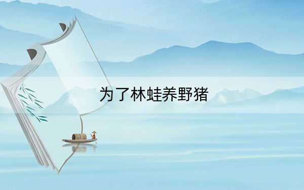 为了林蛙养野猪