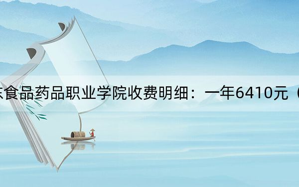 2024年广东食品药品职业学院收费明细：一年6410元（供湖北考生参考）